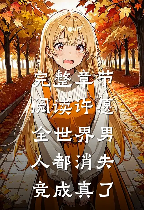 完整章节阅读许愿全世界男人都消失，竟成真了