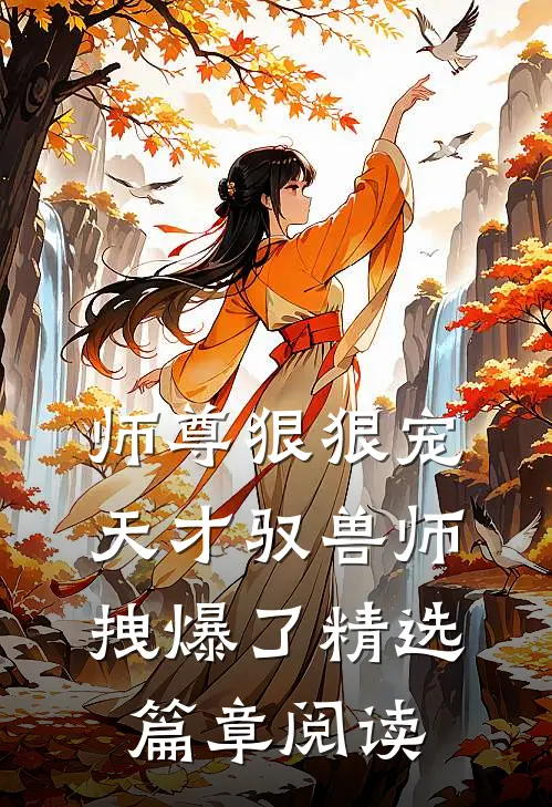 师尊狠狠宠：天才驭兽师拽爆了精选篇章阅读