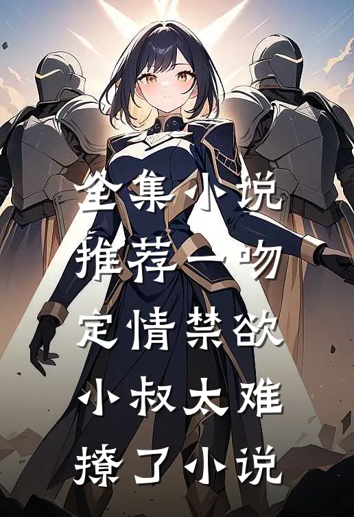 全集小说推荐一吻定情禁欲小叔太难撩了小说