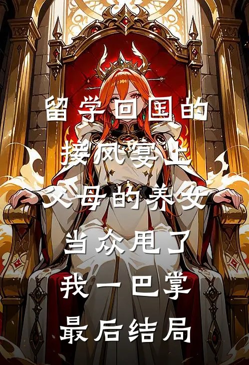 留学回国的接风宴上，父母的养女当众甩了我一巴掌最后结局