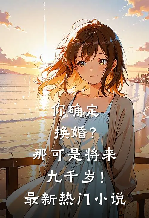 你确定换婚？那可是将来九千岁！最新热门小说