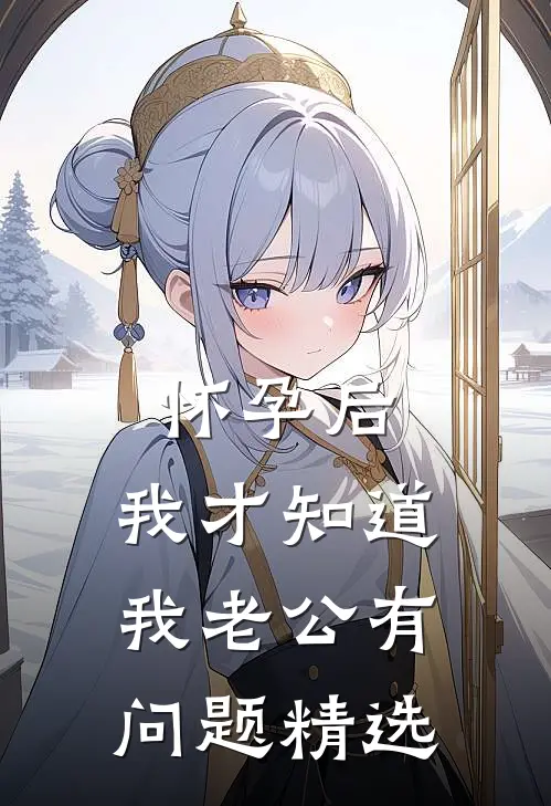 怀孕后，我才知道我老公有问题精选