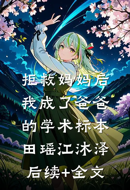 拒救妈妈后，我成了爸爸的学术标本田瑶江沐泽后续+全文