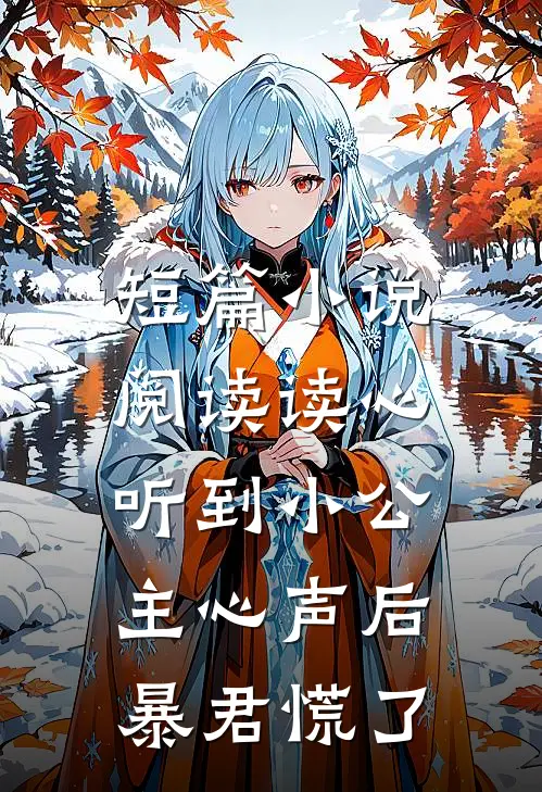 短篇小说阅读读心：听到小公主心声后暴君慌了