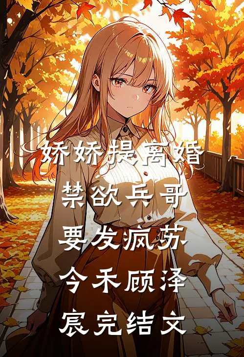 娇娇提离婚，禁欲兵哥要发疯苏今禾顾泽宸完结文