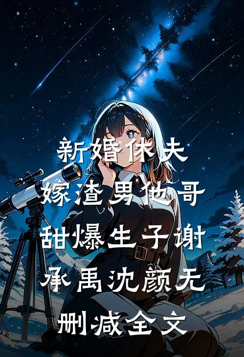 新婚休夫：嫁渣男他哥甜爆生子谢承禹沈颜无删减全文