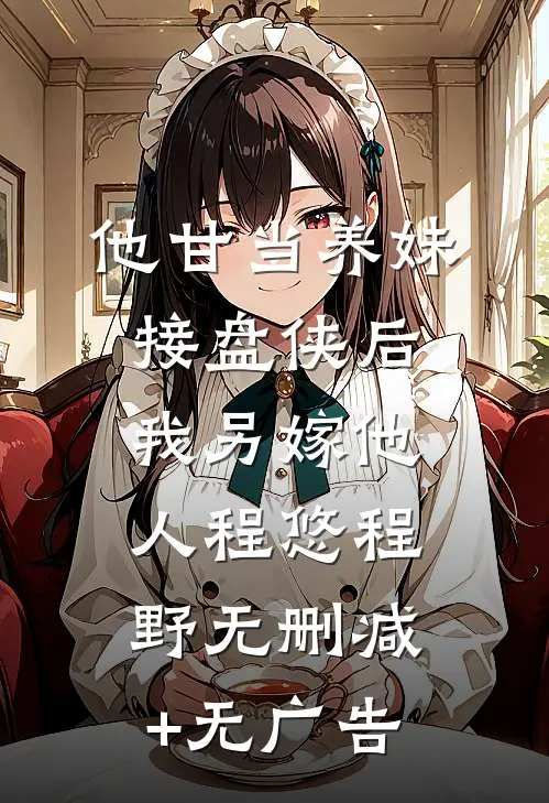 他甘当养妹接盘侠后，我另嫁他人程悠程野无删减+无广告