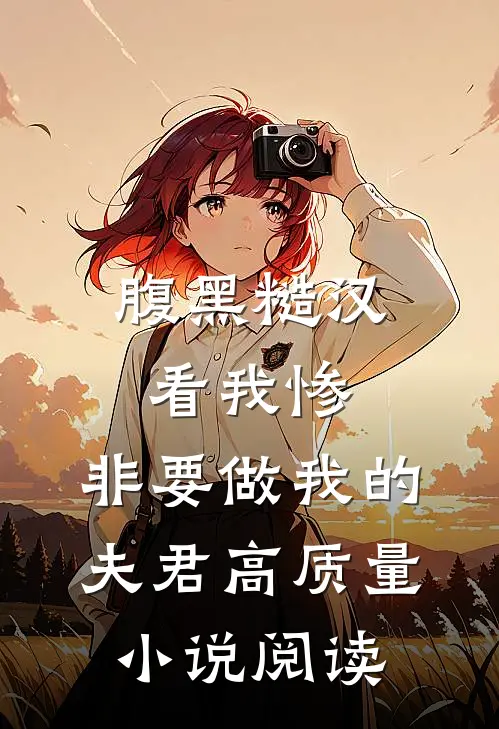 腹黑糙汉看我惨，非要做我的夫君高质量小说阅读