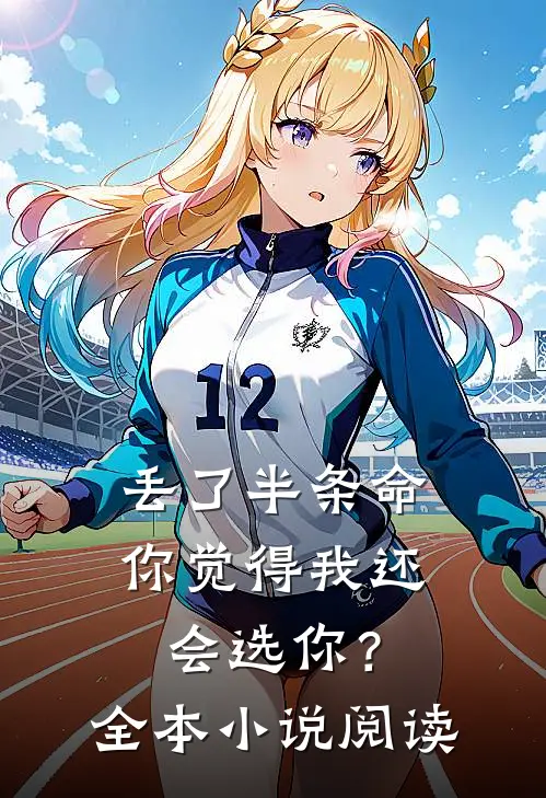 丢了半条命，你觉得我还会选你？全本小说阅读