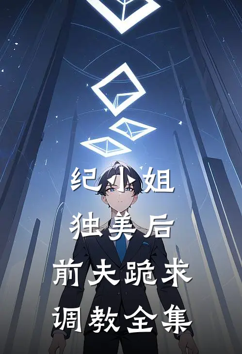 纪小姐独美后，前夫跪求调教 全集