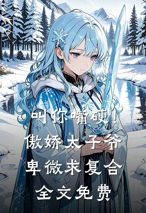叫你嘴硬！傲娇太子爷卑微求复合全文免费