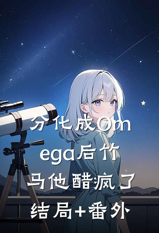 分化成Omega后竹马他醋疯了结局+番外