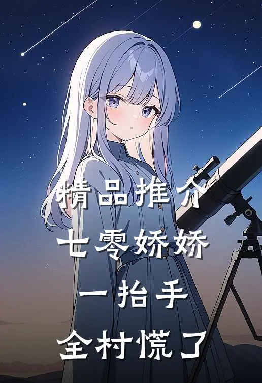 精品推介七零娇娇一抬手，全村慌了