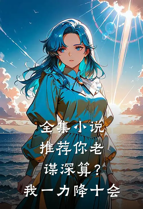 全集小说推荐你老谋深算？我一力降十会