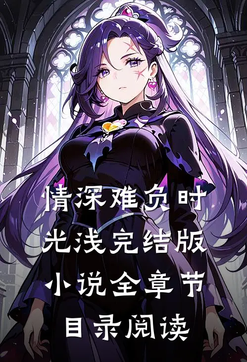 情深难负时光浅完结版小说全章节目录阅读