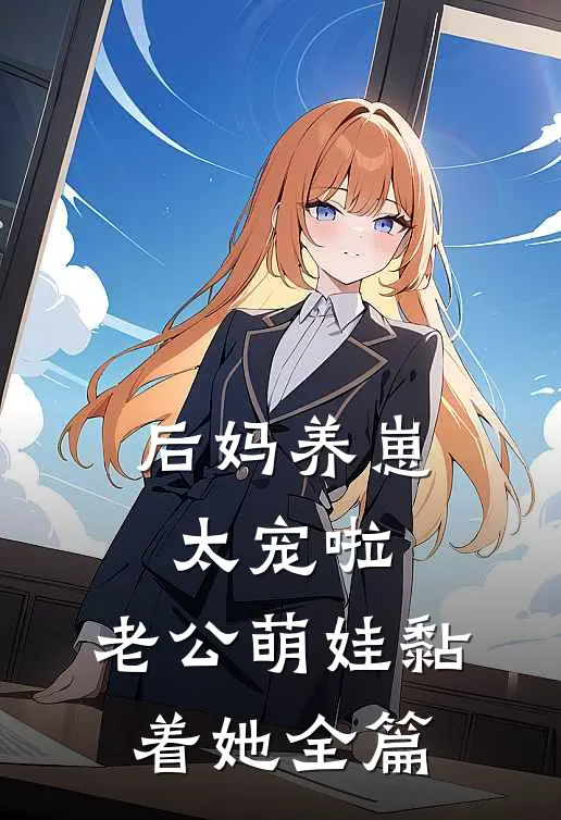 后妈养崽：太宠啦，老公萌娃黏着她全篇