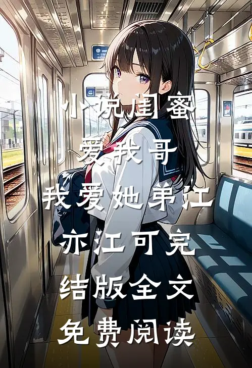 小说闺蜜爱我哥，我爱她弟江亦江可完结版全文免费阅读