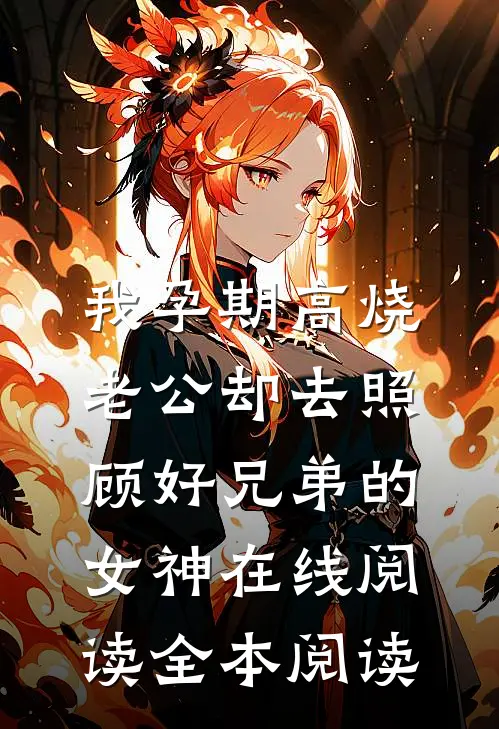 我孕期高烧，老公却去照顾好兄弟的女神在线阅读全本阅读