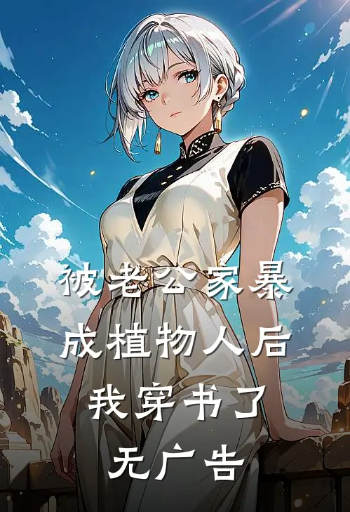 被老公家暴成植物人后，我穿书了无广告