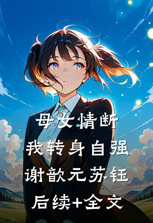 母女情断，我转身自强谢歆元苏钰后续+全文