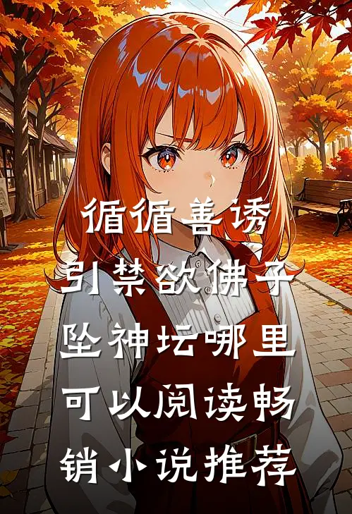 循循善诱,引禁欲佛子坠神坛哪里可以阅读畅销小说推荐