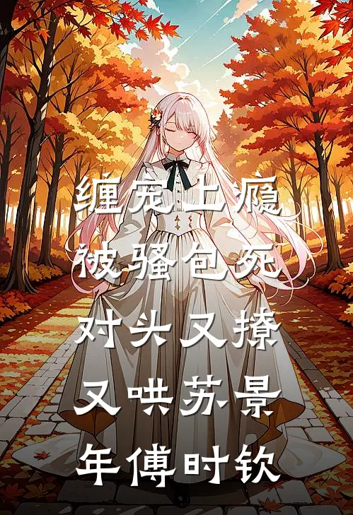 缠宠上瘾，被骚包死对头又撩又哄苏景年傅时钦