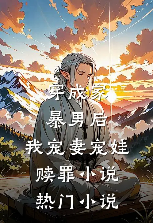 穿成家暴男后,我宠妻宠娃赎罪小说热门小说