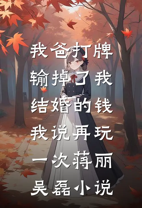 我爸打牌输掉了我结婚的钱，我说再玩一次蒋丽吴磊小说