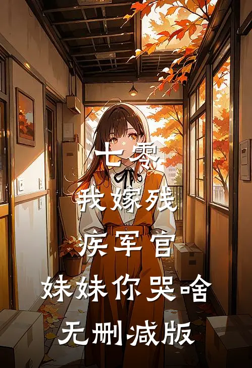 七零：我嫁残疾军官，妹妹你哭啥无删减版