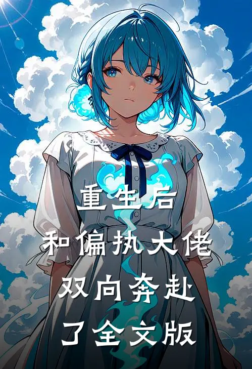 重生后，和偏执大佬双向奔赴了全文版