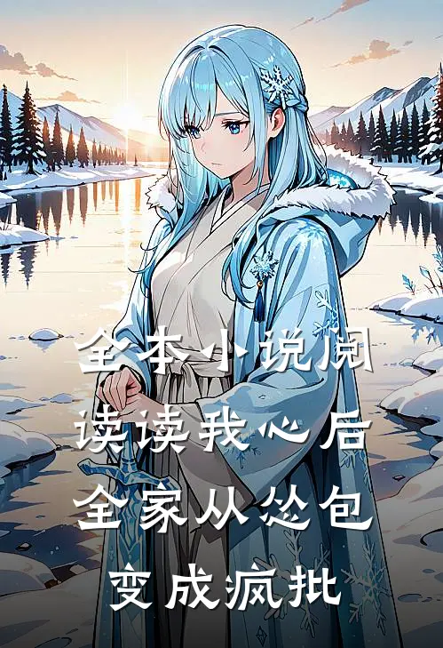 全本小说阅读读我心后，全家从怂包变成疯批