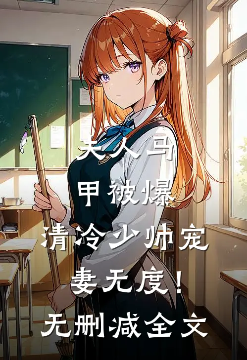 夫人马甲被爆，清冷少帅宠妻无度！无删减全文