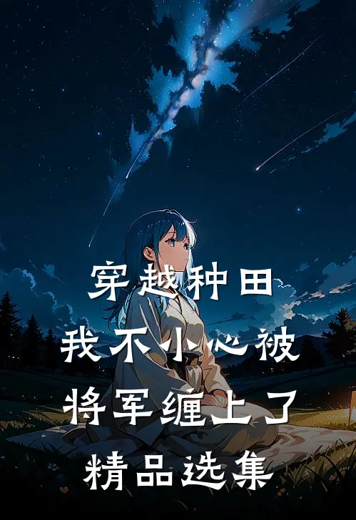穿越种田：我不小心被将军缠上了精品选集