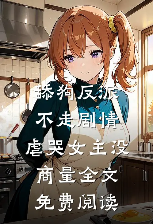 舔狗反派不走剧情，虐哭女主没商量全文免费阅读