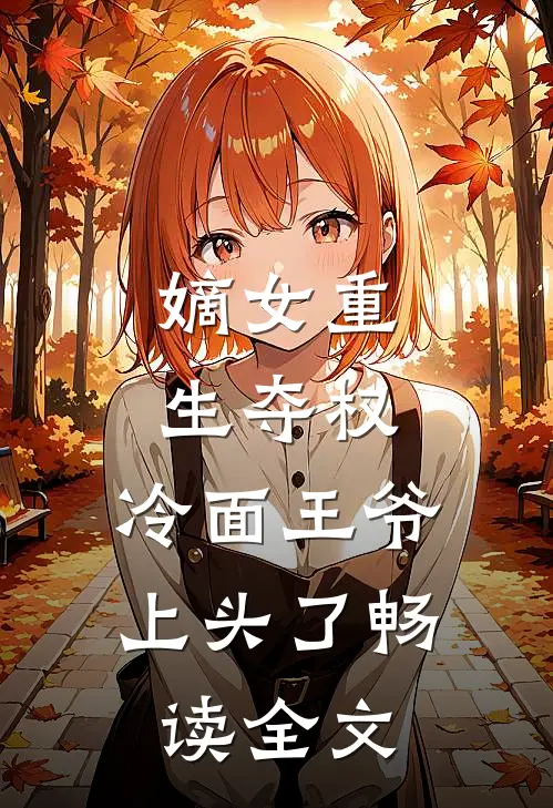 嫡女重生夺权，冷面王爷上头了畅读全文