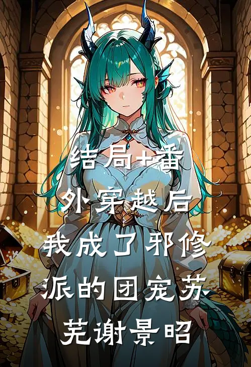 结局+番外穿越后，我成了邪修派的团宠苏芜谢景昭