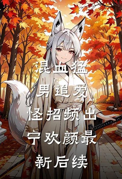 混血猛男追爱，怪招频出宁欢颜最新后续