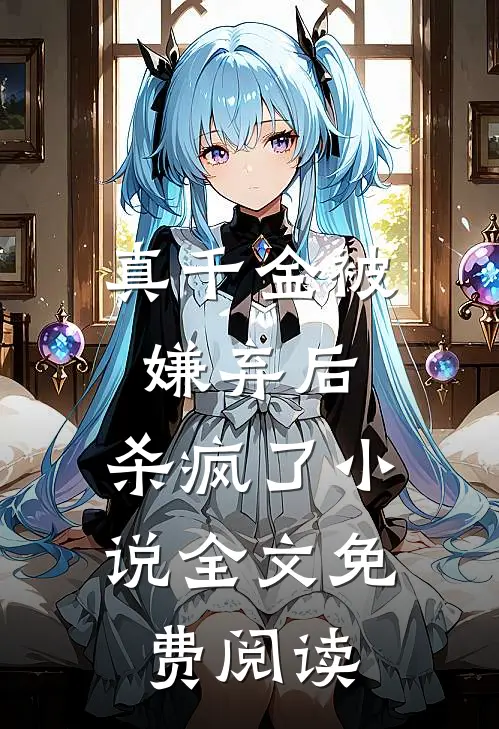 真千金被嫌弃后，杀疯了小说全文免费阅读