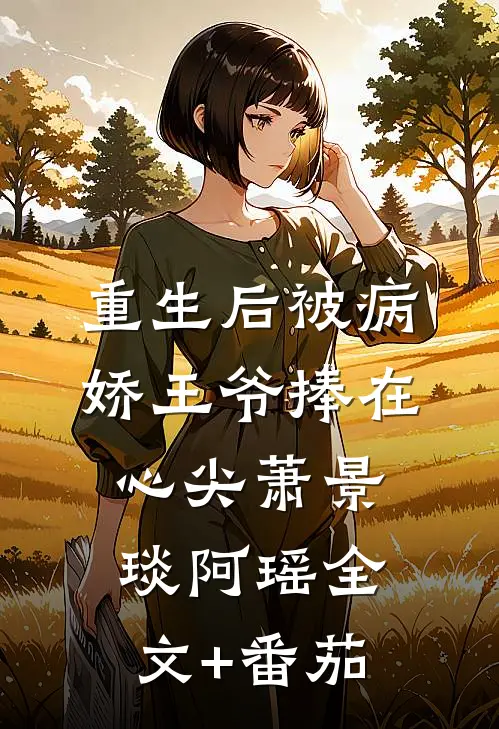 重生后被病娇王爷捧在心尖萧景琰阿瑶全文+番茄