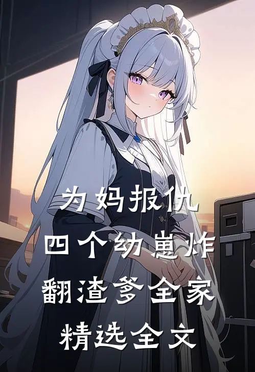 为妈报仇，四个幼崽炸翻渣爹全家精选全文