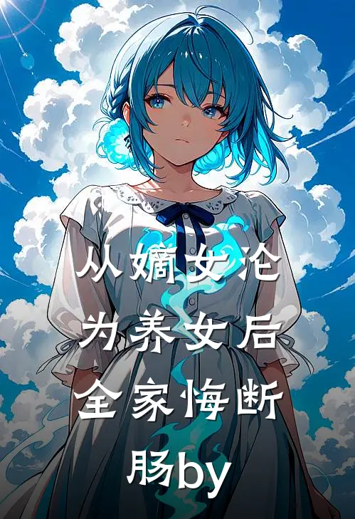 从嫡女沦为养女后，全家悔断肠by
