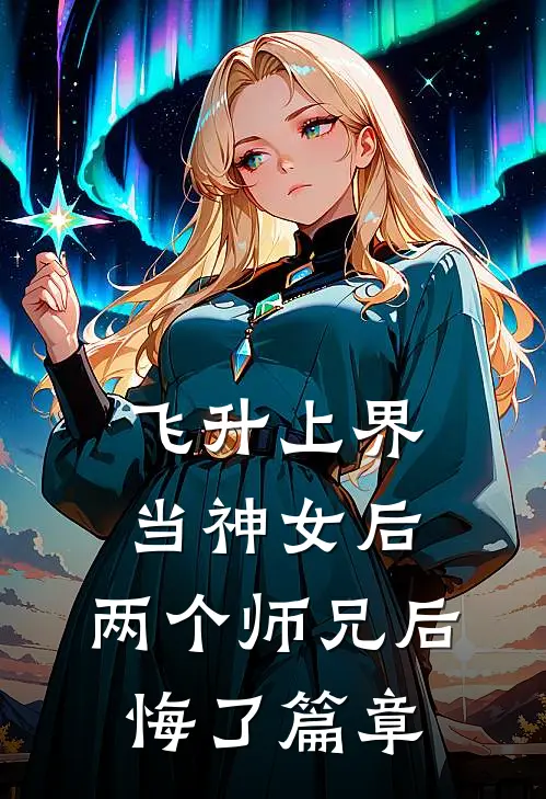 飞升上界当神女后，两个师兄后悔了篇章