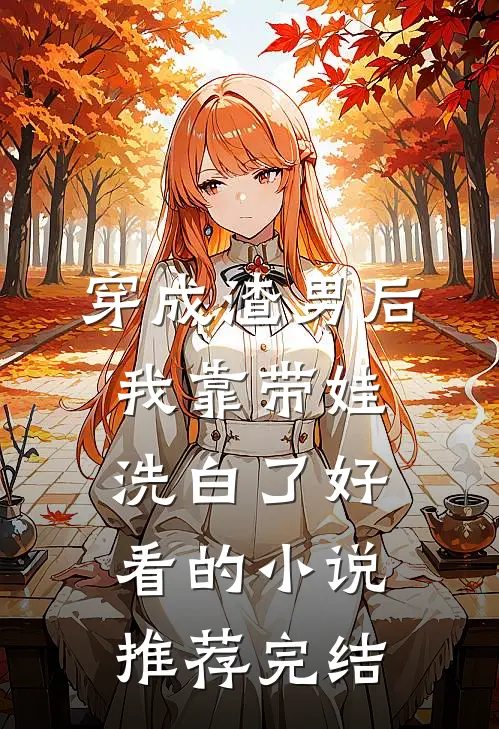 穿成渣男后，我靠带娃洗白了好看的小说推荐完结