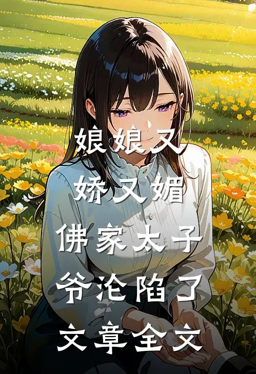 娘娘又娇又媚，佛家太子爷沦陷了文章全文