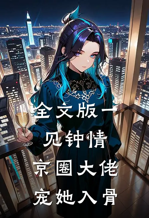全文版一见钟情，京圈大佬宠她入骨