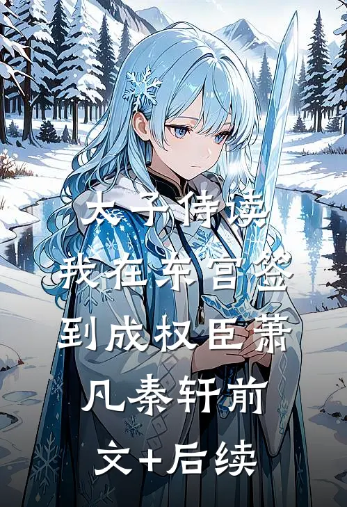 太子侍读：我在东宫签到成权臣萧凡秦轩前文+后续