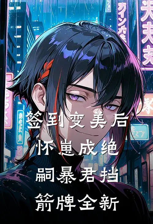 签到变美后怀崽成绝嗣暴君挡箭牌全新
