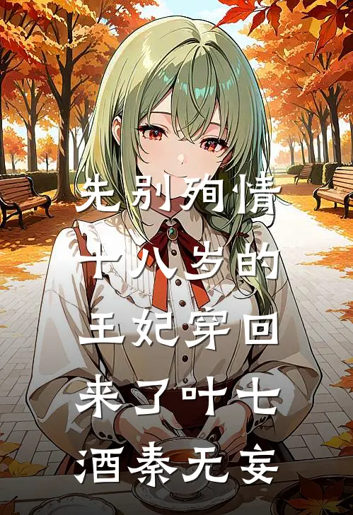 先别殉情，十八岁的王妃穿回来了叶七酒秦无妄