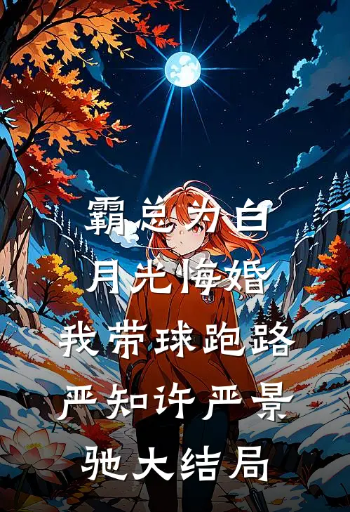 霸总为白月光悔婚，我带球跑路严知许严景驰大结局