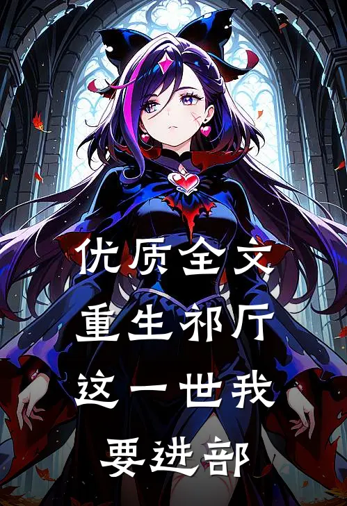 优质全文重生祁厅，这一世我要进部